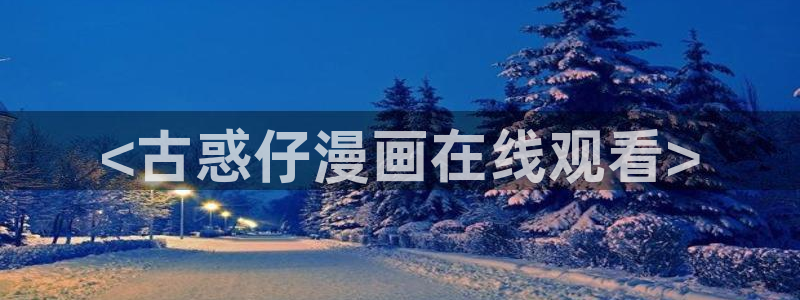 韩国汗汗漫画：<古惑仔漫画在线观看>