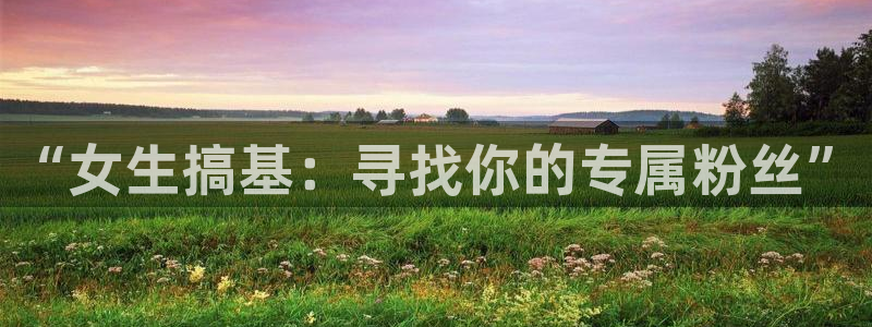 汗汗漫画网官网：“女生搞基：寻找你的专属粉丝”